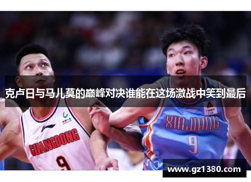克卢日与马儿莫的巅峰对决谁能在这场激战中笑到最后