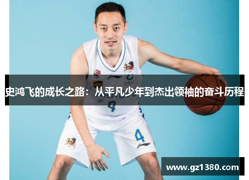 史鸿飞的成长之路：从平凡少年到杰出领袖的奋斗历程